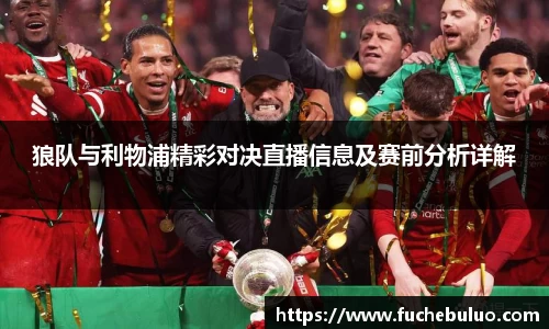 狼队与利物浦精彩对决直播信息及赛前分析详解